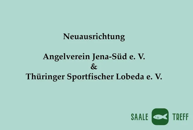 Auf grünem Hintergrund steht der Text "Neuausrichtung Angelverein Jena-Süd e. V. & Thüringer Sportfischer Lobeda e. V." Unten rechts befindet sich das Logo von Saaletreff mit einem stilisierten Fisch.