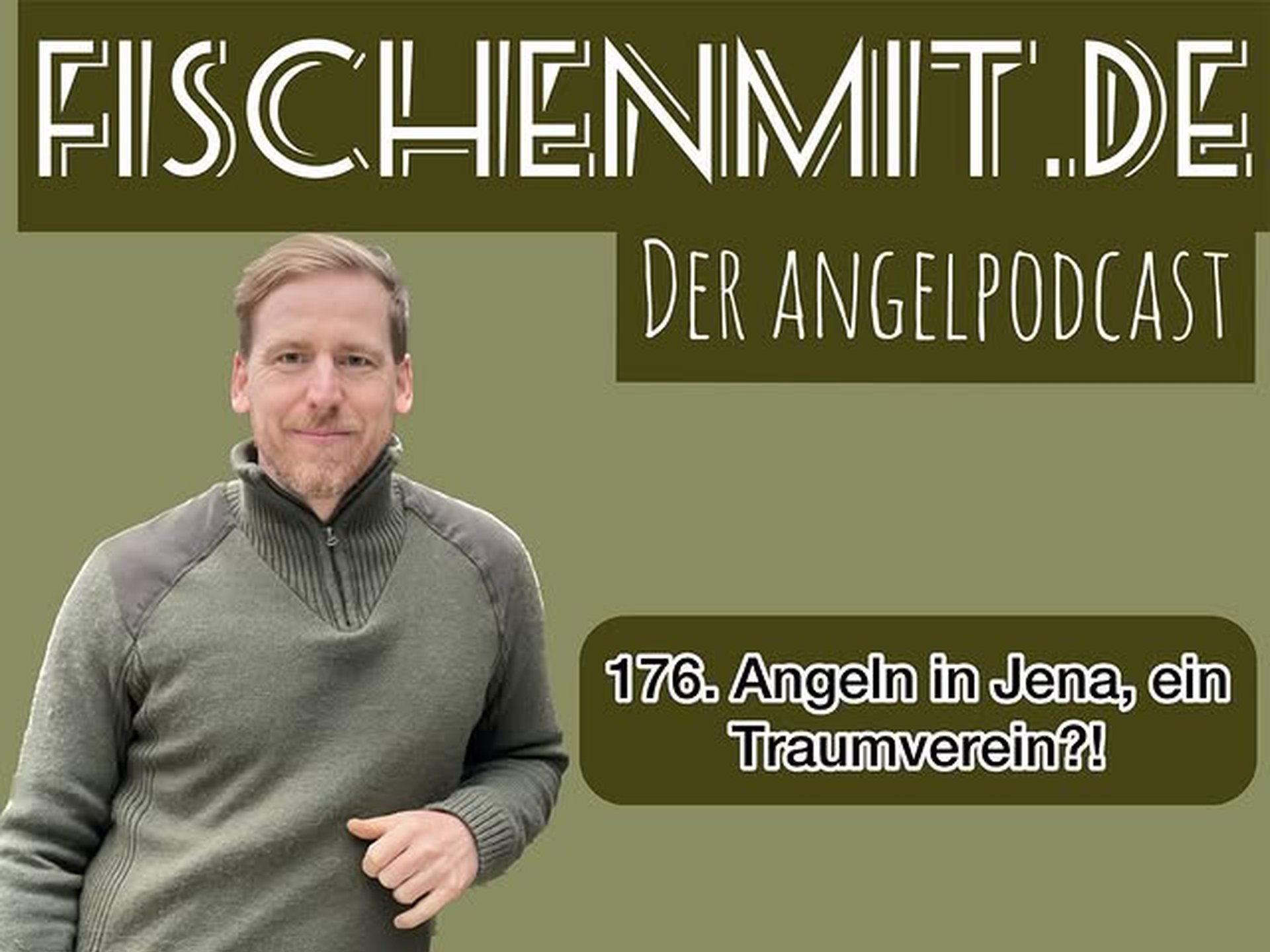 Ein Mann im grünen Pullover steht vor grünem Hintergrund; darüber steht der Titel des Angelpodcasts "Fischenmit.de" und der Episodentitel "176. Angeln in Jena, ein Traumverein?!"